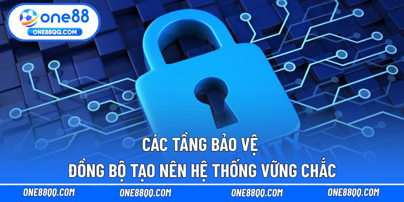 Các tầng bảo vệ đồng bộ tạo nên hệ thống vững chắc