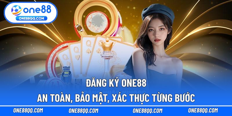 Đăng Ký ONE88 - An Toàn, Bảo Mật, Xác Thực Từng Bước