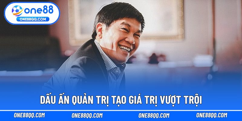 Dấu ấn quản trị tạo giá trị vượt trội