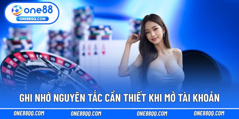 Ghi nhớ nguyên tắc cần thiết khi mở tài khoản
