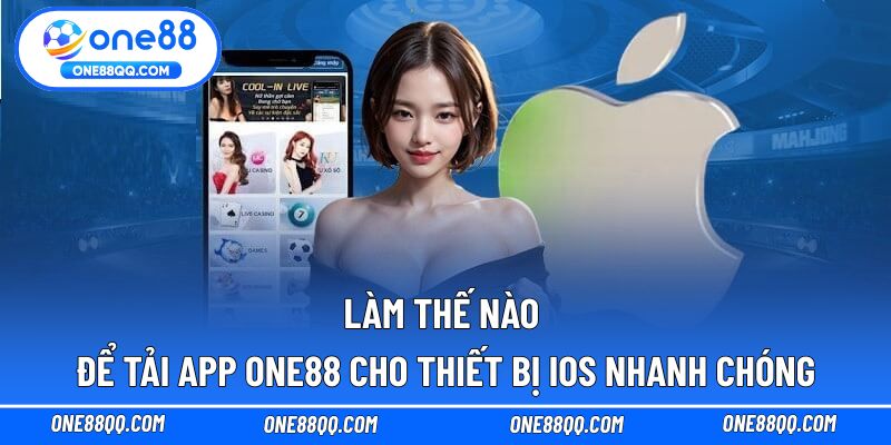 Làm thế nào để tải app ONE88 cho thiết bị iOS nhanh chóng