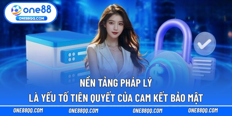 Nền tảng pháp lý là yếu tố tiên quyết của cam kết bảo mật