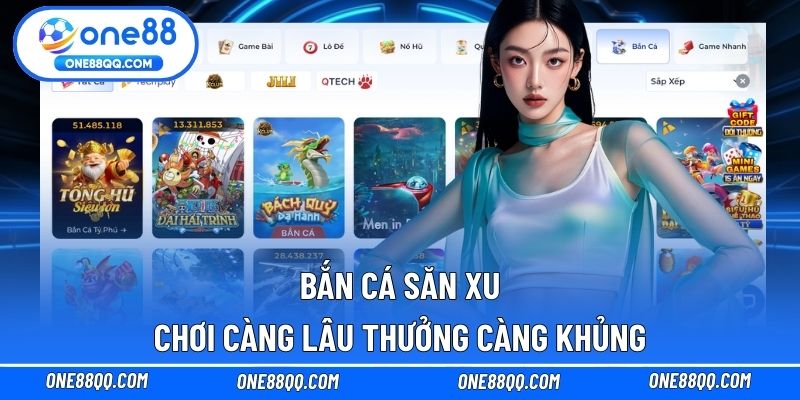 Bắn cá săn xu - Chơi càng lâu thưởng càng khủng