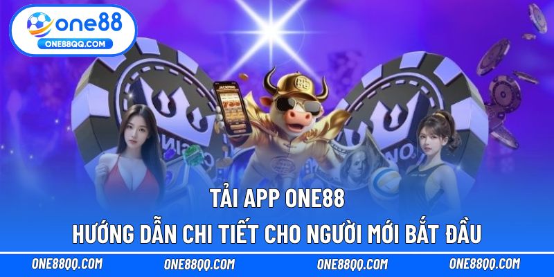 Tải App ONE88 - Hướng Dẫn Chi Tiết Cho Người Mới Bắt Đầu