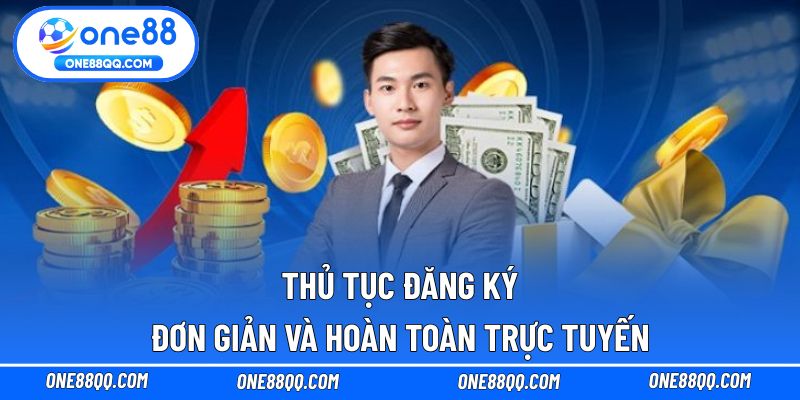 Thủ tục đăng ký đơn giản và hoàn toàn trực tuyến